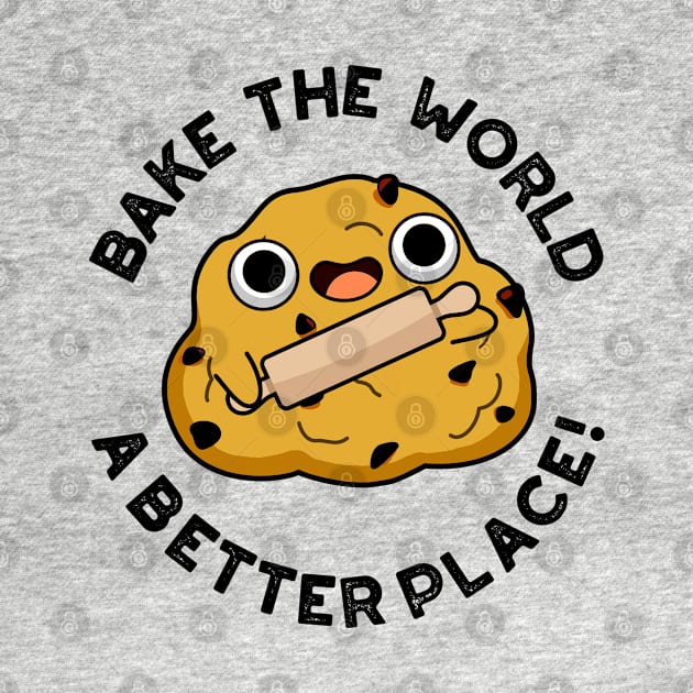 Bake The World A Better Place Cute Baking Pun by punnybone